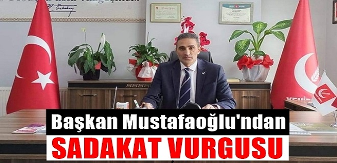 Başkan Mustafaoğlu'ndan Sadakat Vurgusu