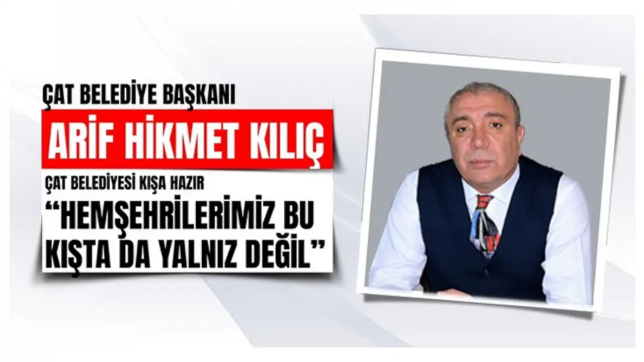 Çat Belediyesi Kışa Hazır: Başkan Kılıç'tan Önemli Açıklamalar