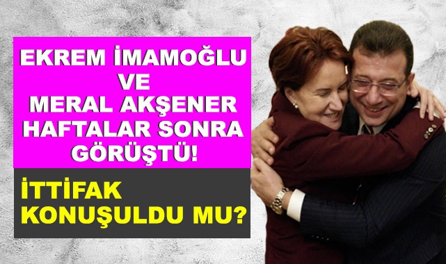 İmamoğlu ve Akşener Haftalar Sonra Görüştü