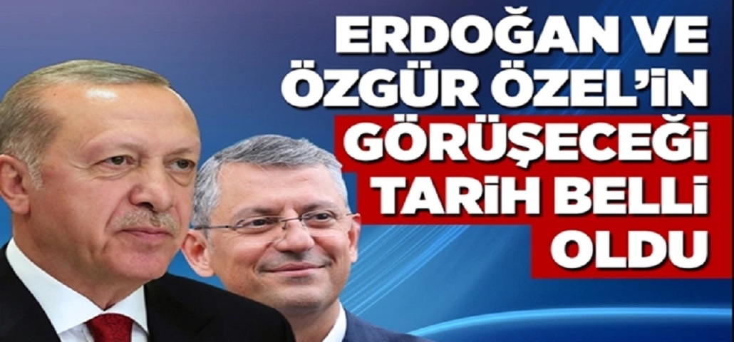 Erdoğan ve Özel'in Görüşme Tarihi Belli Oldu